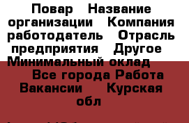 Повар › Название организации ­ Компания-работодатель › Отрасль предприятия ­ Другое › Минимальный оклад ­ 9 000 - Все города Работа » Вакансии   . Курская обл.